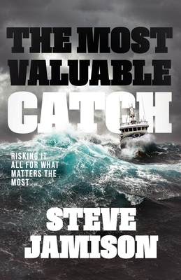 The Most Valuable Catch: Risking It All for What Matters the Most By Steve Jamison Cover Image