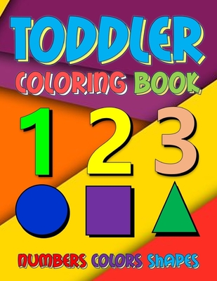 Toddler Coloring Book Numbers Colors Shapes: Fun Learning Activity Book For Kids  Ages 2-4 - Help Kids to Recognize The First Easy Words of Numbers and  (Large Print / Paperback)