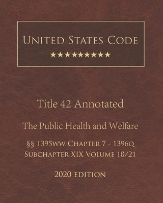 United States Code Annotated Title 42 The Public Health and Welfare 2020 Edition §§1395ww Chapter 7 - 1396q Subchapter XIX Volume 10/21 Cover Image