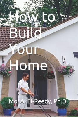 How to Build Your Home By Hisham M. Abdallah El-Reedy (Editor), Mohamed A. Abdallah El-Reedy Cover Image