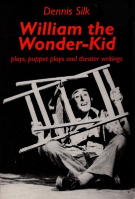 William the Wonder Kid: Plays, Puppet Plays and Theater Writings By Dennis Silk Cover Image