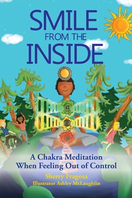 Smile From the Inside - A Chakra Meditation When Feeling Out of Control By Sherry L. Fragosa, Ashley Maclaughlin (Illustrator), Sheila Kennedy (Editor) Cover Image