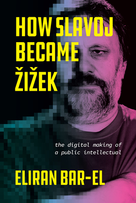 How Slavoj Became Žižek: The Digital Making of a Public Intellectual Cover Image