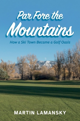 Par Fore the Mountains: How a Ski Town Became a Golf Oasis