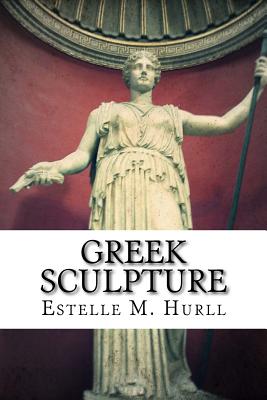 Greek Sculpture By Estelle M. Hurll Cover Image