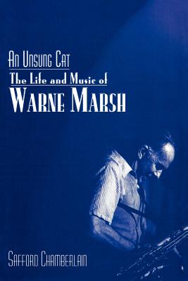 An Unsung Cat: The Life and Music of Warne Marsh (Studies in Jazz #37) By Safford Chamberlain, Gary Foster (Foreword by) Cover Image