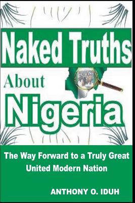 Naked Truths about Nigeria: The Way Forward to a Truly Great United Modern Nigeria Cover Image