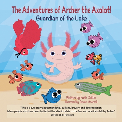 The Adventures of Archer the Axolotl: Guardian of the Lake By Faith Cellan, Jamie C. McHugh (Editor), Raven Moonfall (Illustrator) Cover Image