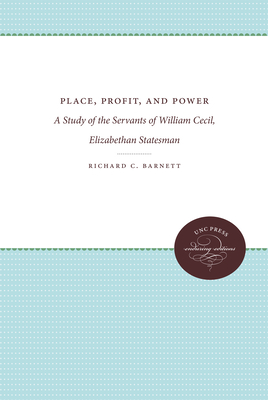 Place, Profit, and Power: A Study of the Servants of William Cecil, Elizabethan Statesman (James Sprunt Studies in History and Political Science #51)
