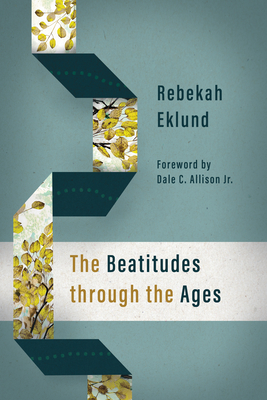 The Beatitudes Through the Ages By Rebekah Eklund, Dale C. Allison (Foreword by) Cover Image