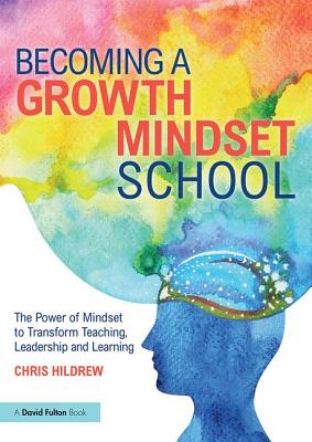 Becoming a Growth Mindset School: The Power of Mindset to Transform Teaching, Leadership and Learning Cover Image