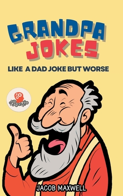 Grandpa Jokes: Like a Dad Joke but Worse. Large Print Joke Book for Adults Clean, Senior Citizen Funny Jokes By Jacob Maxwell Cover Image