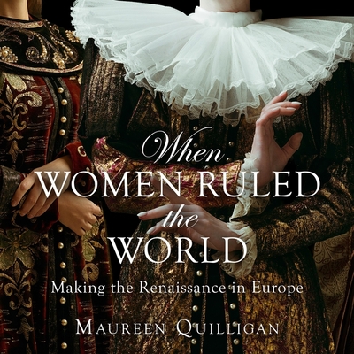 When Women Ruled the World: Making the Renaissance in Europe Cover Image