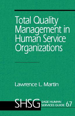 Total Quality Management in Human Service Organizations (Sage Human Services Guides #67) By Lawrence L. Martin Cover Image