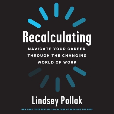 Recalculating: Navigate Your Career Through the Changing World of Work By Lindsey Pollak, Lindsey Pollak (Read by) Cover Image