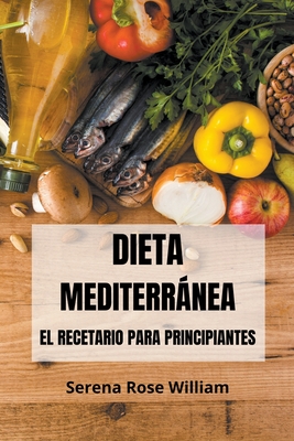 Dieta Mediterránea - El recetario para principiantes By Serena Rose William Cover Image