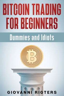Bitcoin Trading for Beginners, Dummies & Idiots Cover Image