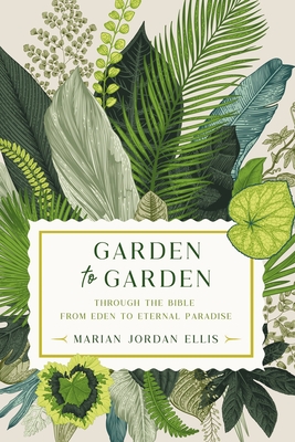 Garden to Garden: Through the Bible from Eden to Eternal Paradise Cover Image