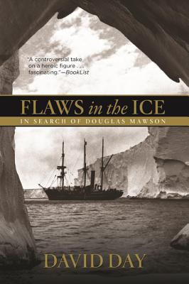 Flaws in the Ice: In Search of Douglas Mawson By David Day Cover Image