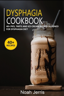 Dysphagia Cookbook: 40+ Pies, Tarts and Ice-Cream Recipes designed for Dysphagia diet Cover Image