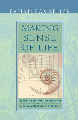 Making Sense of Life: Explaining Biological Development with Models, Metaphors, and Machines By Evelyn Fox Keller Cover Image