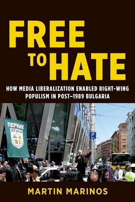 Free to Hate: How Media Liberalization Enabled Right-Wing Populism in Post-1989 Bulgaria (Geopolitics of Information)