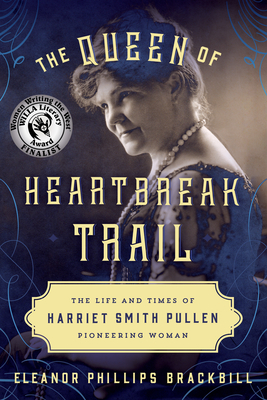 The Queen of Heartbreak Trail: The Life and Times of Harriet Smith Pullen, Pioneering Woman By Eleanor Phillips Brackbill Cover Image