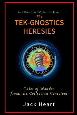 The Tek-Gnostics Heresies: Tales of Wonder from the Collective Conscious Cover Image