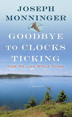 Goodbye to Clocks Ticking: How We Live While Dying Cover Image