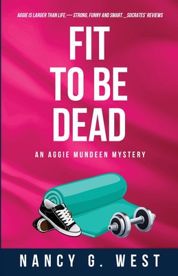 Fit to Be Dead: An Aggie Mundeen Mystery By Nancy G. West Cover Image