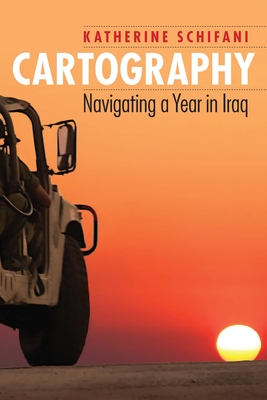 Cartography: Navigating a Year in Iraq By Katherine Schifani Cover Image
