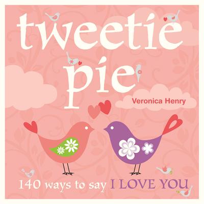 Tweetie Pie: 140 Ways to Say I Love You Tweetie Pie: 140 Ways to Say I Love You cover