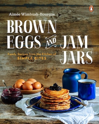 Brown Eggs and Jam Jars: Family Recipes from the Kitchen of Simple Bites: A Cookbook Cover Image