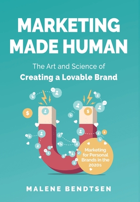 Marketing Made Human: The Art and Science of Creating a Lovable Brand - Marketing for Personal Brands in the 2020s By Malene Bendtsen Cover Image