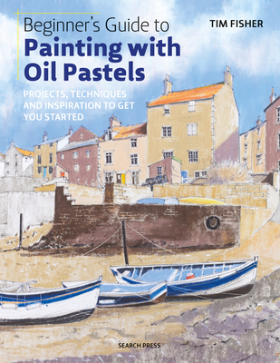 Beginner's Guide to Painting with Oil Pastels: Projects, techniques and inspiration to get you started Cover Image