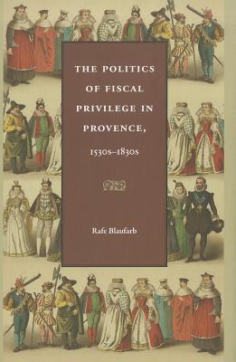 The Politics of Fiscal Privilege in Provence, 1530s-1830s Cover Image