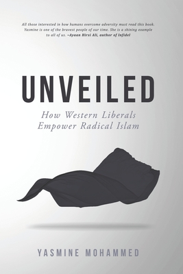 Unveiled: How Western Liberals Empower Radical Islam By Yasmine Mohammed Cover Image