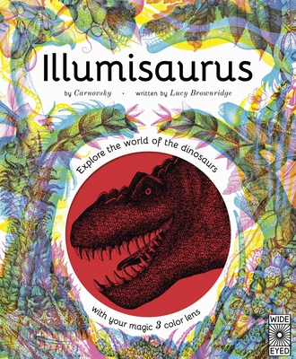 Illumisaurus: Explore the world of dinosaurs with your magic three color lens (Illumi: See 3 Images in 1) By Carnovsky (Illustrator), Lucy Brownridge, Prof Michael J. Benton (Contributions by) Cover Image