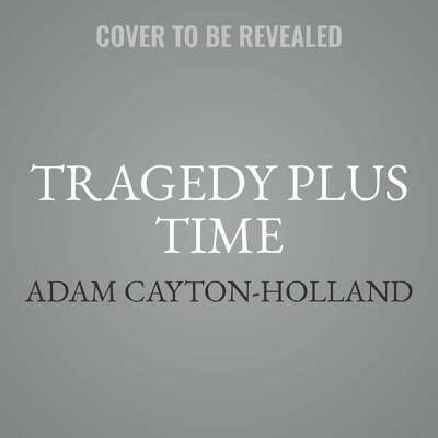Tragedy Plus Time: A Tragi-Comic Memoir By Adam Cayton-Holland Cover Image