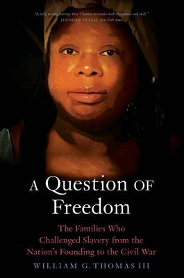 A Question of Freedom: The Families Who Challenged Slavery from the Nation's Founding to the Civil War By William G. Thomas, III Cover Image