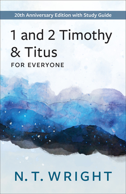 1 and 2 Timothy and Titus for Everyone: 20th Anniversary Edition with Study Guide (New Testament for Everyone)