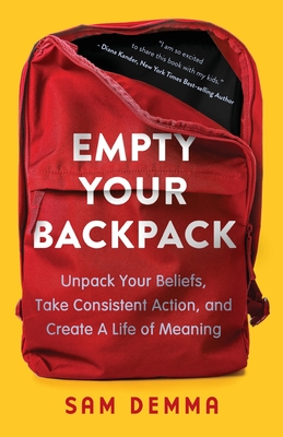 Empty Your Backpack: Unpack Your Beliefs, Take Consistent Action, and Create a Life of Meaning By Sam Demma, Rachel Small (Editor), Mary Ann Smith (Cover Design by) Cover Image