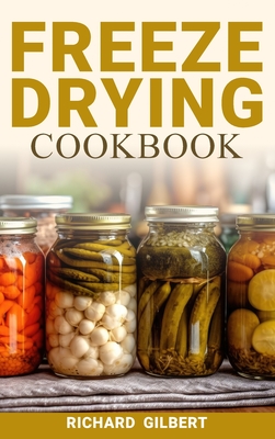 Freeze Drying Cookbook: Preserving Freshness, Unlocking Flavor Your Comprehensive Guide to Freeze Drying Techniques and Delicious Creations