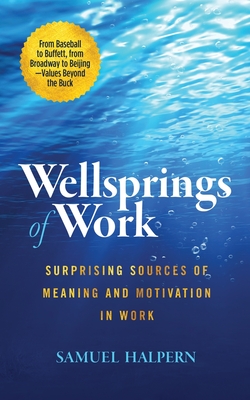 Wellsprings of Work: Surprising Sources of Meaning and Motivation in Work Cover Image