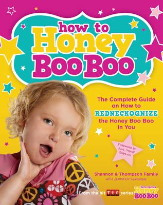 How to Honey Boo Boo: The Complete Guide on How to Redneckognize the Honey Boo Boo in You By Shannon & Thompson Family, Jennifer Levesque Cover Image