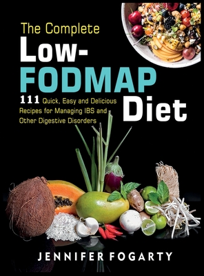 The Complete Low-Fodmap Diet: 111 Quick, Easy and Delicious Recipes for Managing IBS and Other Digestive Disorders Cover Image