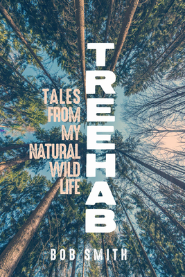 Treehab: Tales from My Natural, Wild Life (Living Out: Gay and Lesbian Autobiog) By Bob Smith Cover Image