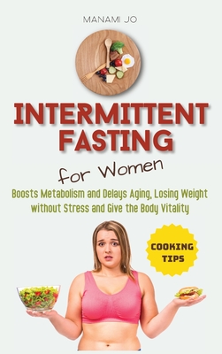 Intermittent Fasting for Women: Boosts Metabolism and Delays Aging, Losing Weight without Stress and Give the Body Vitality. Cover Image