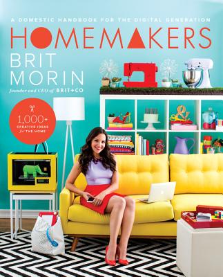 Homemakers: A Domestic Handbook for the Digital Generation By Brit Morin Cover Image