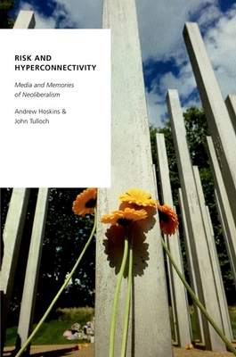 Risk and Hyperconnectivity: Media and Memories of Neoliberalism (Oxford Studies in Digital Politics)
